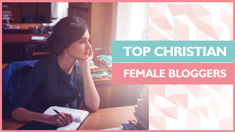 Top 15 Christian Female Bloggers - Top Must-Read Blogs