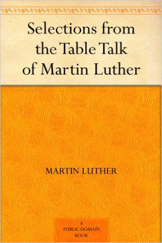 Martin Luther - Selections from table talk